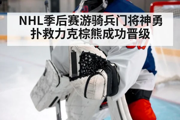 NHL季后赛游骑兵门将神勇扑救力克棕熊成功晋级